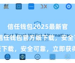 信任钱包2025最新官方版下载 信任钱包官方版下载，安全可靠，立即获得！