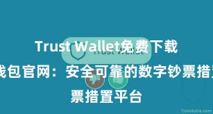 Trust Wallet免费下载 信任钱包官网：安全可靠的数字钞票措置平台