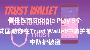 信任钱包Google Play 5个花式匡助你在Trust Wallet中防护被盗