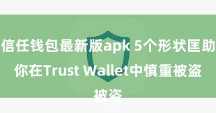 信任钱包最新版apk 5个形状匡助你在Trust Wallet中慎重被盗